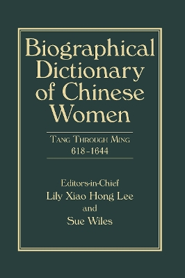 Biographical Dictionary of Chinese Women, Volume II: Tang Through Ming 618 - 1644 - Lee, Lily Xiao Hong, and Wiles, Sue