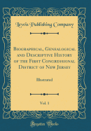 Biographical, Genealogical and Descriptive History of the First Congressional District of New Jersey, Vol. 1: Illustrated (Classic Reprint)