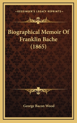 Biographical Memoir of Franklin Bache (1865) - Wood, George Bacon