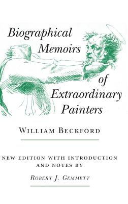 Biographical Memoirs of Extraordinary Painters - Beckford, William, and Gemmett, Robert J (Editor)