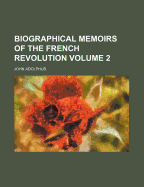 Biographical Memoirs of the French Revolution; Volume 2
