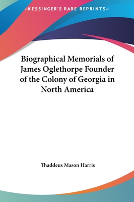 Biographical Memorials of James Oglethorpe Founder of the Colony of Georgia in North America - Harris, Thaddeus Mason