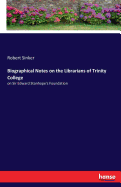 Biographical Notes on the Librarians of Trinity College: on Sir Edward Stanhope's Foundation