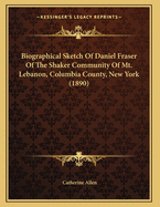 Biographical Sketch of Daniel Fraser of the Shaker Community of Mt. Lebanon, Columbia County, New York (1890)