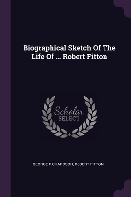 Biographical Sketch Of The Life Of ... Robert Fitton - Richardson, George, and Fitton, Robert