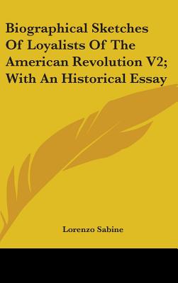 Biographical Sketches Of Loyalists Of The American Revolution V2; With An Historical Essay - Sabine, Lorenzo