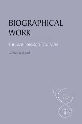 Biographical Work: The Anthroposophical Basis - Burkhard, Gudrun, and D'Agostino, Cristina (Translated by)