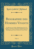 Biographie Des Hommes Vivants, Vol. 4: Ou Histoire Par Ordre Alphabetique de la Vie Publique de Tous Les Hommes Qui Se Sont Fait Remarquer Par Leurs Actions Ou Leurs Ecrits (Classic Reprint)