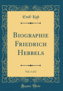 Biographie Friedrich Hebbels, Vol. 1 of 2 (Classic Reprint)