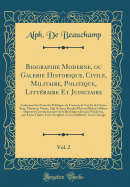 Biographie Moderne, Ou Galerie Historique, Civile, Militaire, Politique, Litt?raire Et Judiciaire, Vol. 2: Contenant Les Portraits Politiques de Fran?ais de l'Un Et de l'Autre Sexe, Morts Ou Vivans, Qui Se Sont Rendus Plus Ou Moins C?l?bres Depuis Le