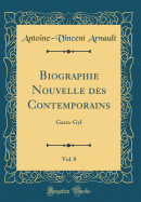 Biographie Nouvelle Des Contemporains, Vol. 8: Garra-Gyl (Classic Reprint)