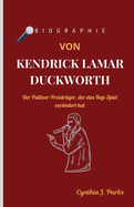 Biographie Von Kendrick Lamar Duckworth: Der Pulitzer-Preistr?ger, der das Rap-Spiel ver?ndert hat