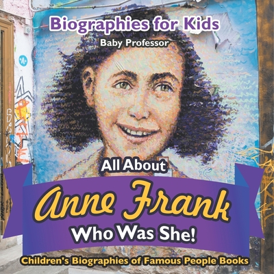 Biographies for Kids - All about Anne Frank: Who Was She? - Children's Biographies of Famous People Books - Baby Professor