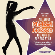 Biographies for Kids - All about Michael Jackson: The King of Pop and Style - Children's Biographies of Famous People Books