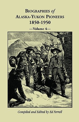 Biographies of Alaska-Yukon Pioneers 1850-1950, Volume 4 - Ferrell, Ed