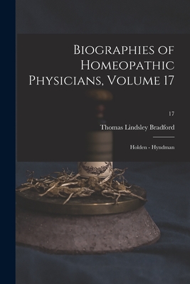 Biographies of Homeopathic Physicians, Volume 17: Holden - Hyndman; 17 - Bradford, Thomas Lindsley 1847-1918