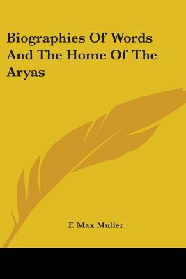 Biographies Of Words And The Home Of The Aryas - Muller, F Max