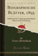 Biographische Bl?tter, 1895, Vol. 1: Jahrbuch F?r Lebensgeschichtliche Kunst Und Forschung (Classic Reprint)