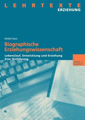 Biographische Erziehungswissenschaft: Lebenslauf, Entwicklung Und Erziehung. Eine Hinfuhrung - Garz, Detlef