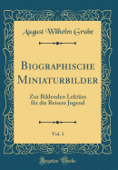 Biographische Miniaturbilder, Vol. 1: Zur Bildenden Lektre Fr Die Reisere Jugend (Classic Reprint)