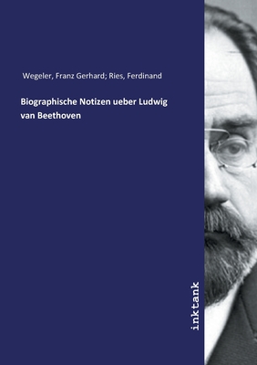 Biographische Notizen ueber Ludwig van Beethoven - Wegeler, Franz Gerhard Ries Ferdinand