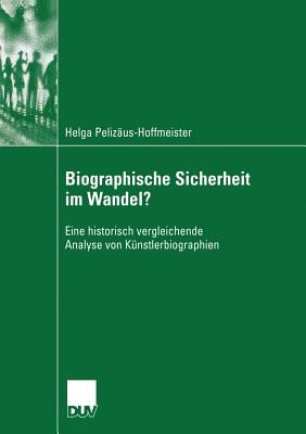 Biographische Sicherheit Im Wandel?: Eine Historisch Vergleichende Analyse Von Knstlerbiographien - Pelizus-Hoffmeister, Helga, and Bon, Prof Dr Wolfgang (Foreword by)