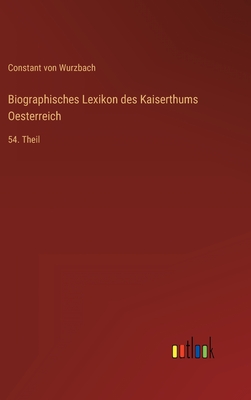 Biographisches Lexikon des Kaiserthums Oesterreich: 54. Theil - Wurzbach, Constant Von