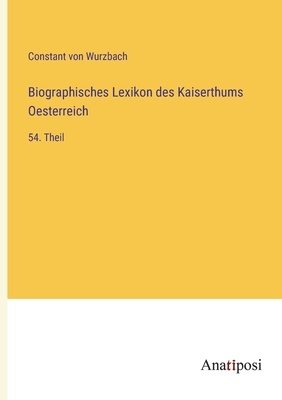 Biographisches Lexikon des Kaiserthums Oesterreich: 54. Theil - Wurzbach, Constant Von