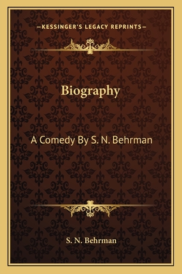 Biography: A Comedy By S. N. Behrman - Behrman, S N