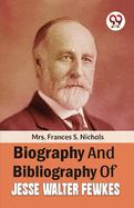Biography And Bibliography Of Jesse Walter Fewkes