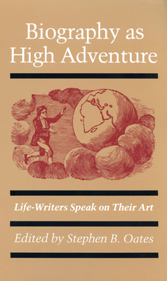 Biography as High Adventure: Life-Writers Speak on Their Art - Oates, Stephen B (Editor)