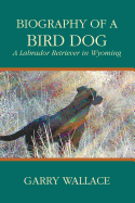 Biography of a Bird Dog, a Labrador Retriever in Wyoming