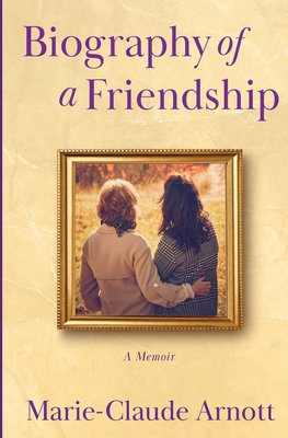 Biography of a Friendship - Arnott, Marie-Claude