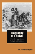 Biography of A Slave: Being The Being The Experiences of Rev. Charles Thompson, A Preacher