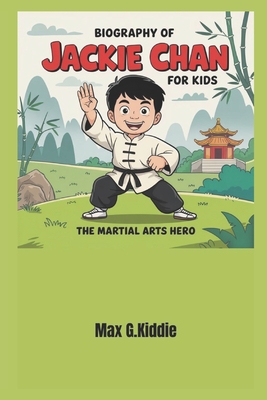 Biography of Jackie Chan for kids: The Martial Arts Hero - Kiddie, Max G