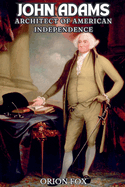 Biography Of John Adams: Architect Of American Independence