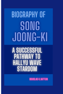 Biography of Song Joong-KI: A Successful pathway to Hallyu Wave Stardom