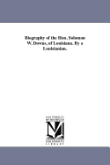 Biography of the Hon. Solomon W. Downs, of Louisiana. by a Louisianian.