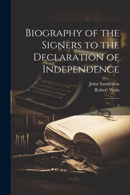 Biography of the Signers to the Declaration of Independence: 3 - Sanderson, John, and Waln, Robert