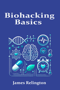 Biohacking Basics: Exploring Personalized Health, Longevity, and the Science of Self-Optimization
