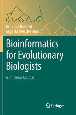 Bioinformatics for Evolutionary Biologists: A Problems Approach - Haubold, Bernhard, and Brsch-Haubold, Angelika
