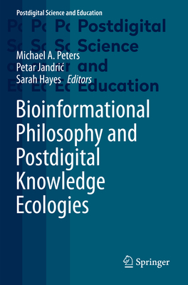 Bioinformational Philosophy and Postdigital Knowledge Ecologies - Peters, Michael A. (Editor), and Jandric, Petar (Editor), and Hayes, Sarah (Editor)