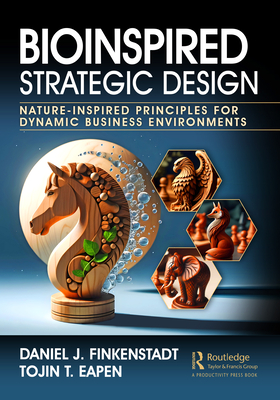 Bioinspired Strategic Design: Nature-Inspired Principles for Dynamic Business Environments - Finkenstadt, Daniel J., and Eapen, Tojin T.