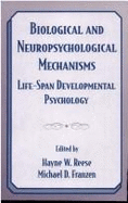 Biological and Neuropsychological Mechanisms: Life-Span Developmental Psychology - Reese, Hayne W (Editor), and Franzen, Michael D, Dr. (Editor)