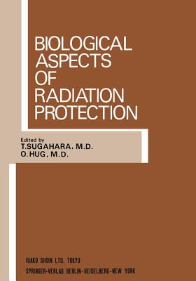 Biological Aspects of Radiation Protection: Proceedings of the International Symposium, Kyoto, October 1969 - Sugahara, T (Editor), and Hug, O (Editor)