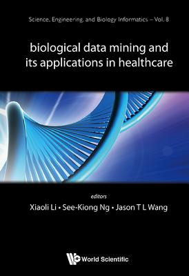 Biological Data Mining and Its Applications in Healthcare - Li, Xiaoli (Editor), and Ng, See-Kiong (Editor), and Wang, Jason T L (Editor)