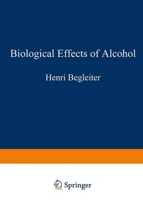 Biological Effects of Alcohol: International Symposium on Biological Research in Alcoholism : Papers - Begleiter, Henri (Editor)