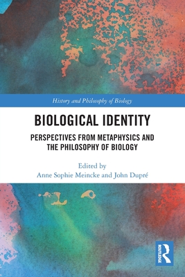 Biological Identity: Perspectives from Metaphysics and the Philosophy of Biology - Meincke, Anne Sophie (Editor), and Dupr, John (Editor)