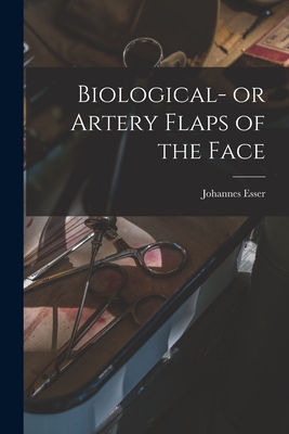 Biological- or Artery Flaps of the Face - Esser, Johannes 1877-1946