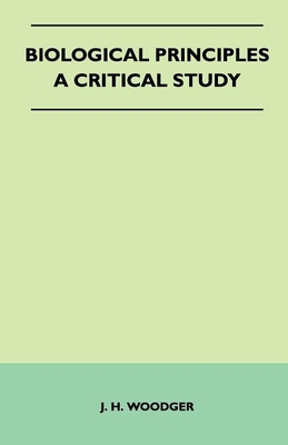 Biological Principles - A Critical Study - Woodger, J H